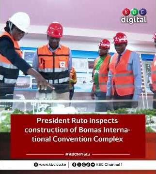 President Ruto inspects the ongoing construction of Bomas International Convention Complex