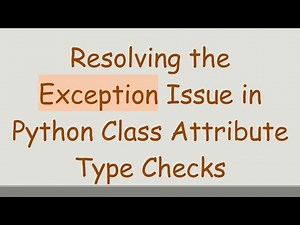 Resolving the Exception Issue in Python Class Attribute Type Checks