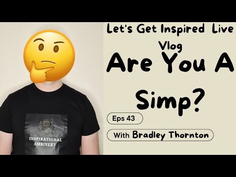 Are You A Simp? Let's Talk About It. Let's Get Inspired Live Vlog Episode 43.