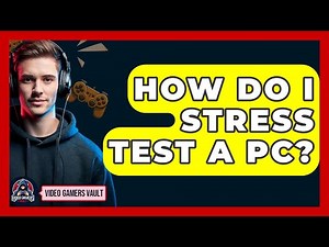 How Do I Stress Test A PC? - Video Gamers Vault