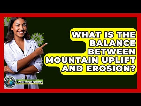 What Is The Balance Between Mountain Uplift And Erosion? - Earth Science Answers