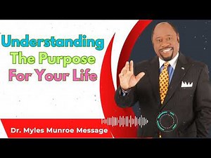 Understanding The Purpose For Your Life - Dr. Myles Munroe Sermons