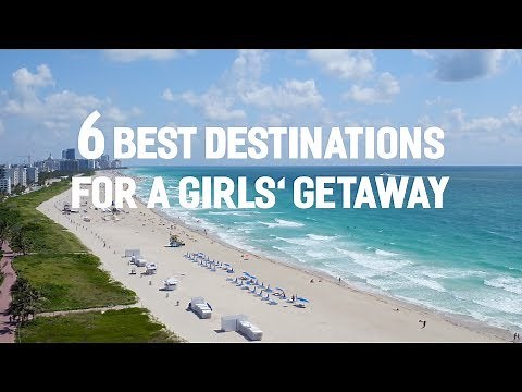 6 Best Destinations for a Girls' Getaway