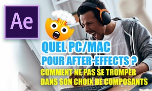 Quelle configuration matérielle pour travailler sur After-Effects ?