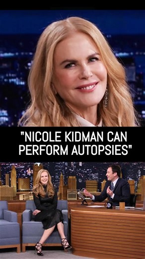 Nicole Kidman can perform autopsies.