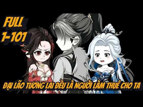 ( Tổng Hợp ) FULL Tập 1-101 | Đại Lão Tương Lai Đều Là Người Làm Thuê Của Ta | 2K Sub