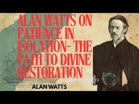 Alan Watts _ Alan Watts on Patience in Isolation- The Path to Divine Restoration