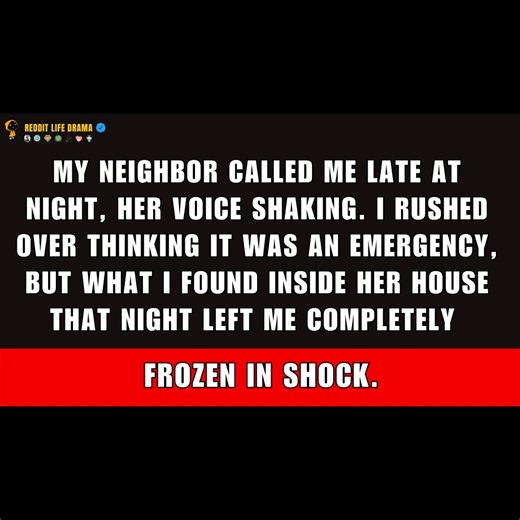 95K views · 888 reactions | My Neighbor Called Late at Night, Her Voice Shaking. I Rushed Over, Thinking It Was an Emergency. But What I Found Inside Her House Left Me Frozen—And Changed Everything I Thought I Knew. | Reddit Life Drama | Facebook
