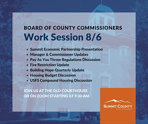 The Summit County Board of County Commissioners' Work Session meeting on Tuesday, August 6 includes discussions with Summit Economic Partnership, Building Hope, and regarding the Housing budget. Join the meeting in person at the Courthouse in Breckenridge or online on Zoom beginning at 9:30 am. Find the agenda, materials and Zoom information at summitcountyco.gov/government/county_commissioners/agendas_minutes.php | Summit County Government, Colorado | Facebook