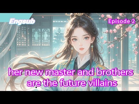 Escaped her fate as a destined heroine,but her new master and brothers are the future villains?【2/2】