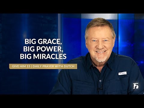 BIG Grace, BIG Power, BIG Miracles | Give Him 15: Daily Prayer with Dutch | August 28, 2024