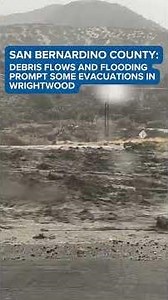 California Flooding: Some homes evacuated as debris flows impact Wrightwood