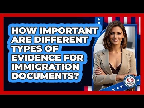 How Important Are Different Types Of Evidence For Immigration Documents?