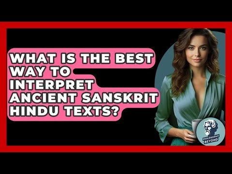 What Is The Best Way To Interpret Ancient Sanskrit Hindu Texts? - Philosophy Beyond