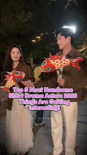 Top 5 Most Handsome Short Drama Actors 2026 — Things Are Getting Interesting! | Part 2