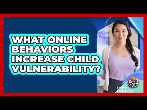 What Online Behaviors Increase Child Vulnerability?