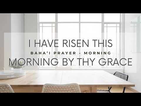 Baha'i Prayer by Baha'u'llah - I Have Risen This Morning by Thy Grace