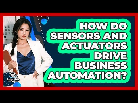 How Do Sensors And Actuators Drive Business Automation? - BusinessGuide360.com