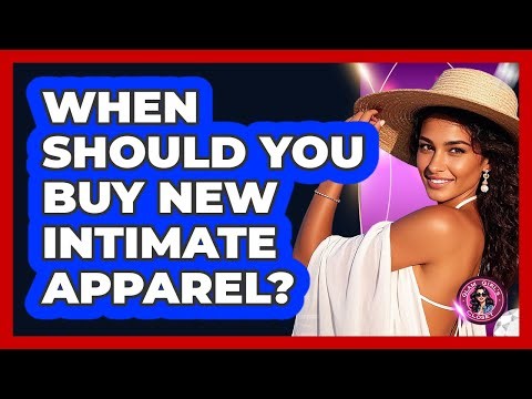 When Should You Buy New Intimate Apparel?