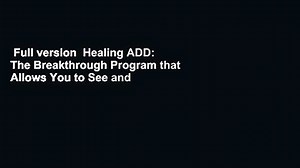 Full version Healing ADD: The Breakthrough Program that Allows You to See and Heal the 7 Types