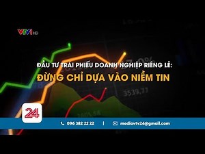 Đầu tư trái phiếu doanh nghiệp riêng lẻ: đừng dùng "niềm tin" | VTV24