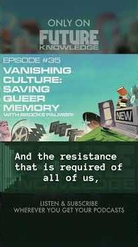 Future Knowledge #35, Vanishing Culture: Saving Queer Memory with Brooke Palmieri (excerpt 1)