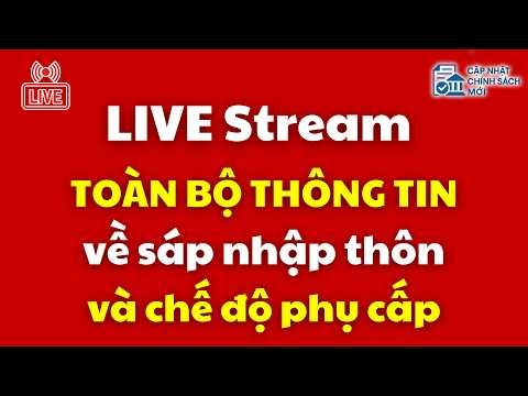 LIVE: Toàn bộ thông tin về sáp nhập thôn và chế độ phụ cấp | sáp nhập thôn