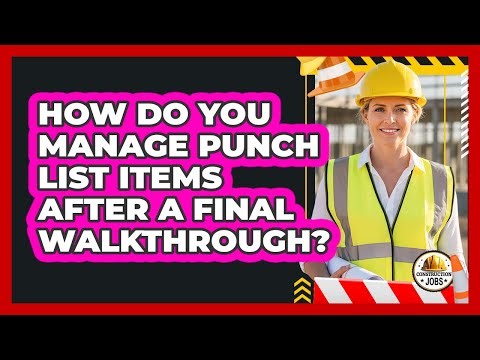 How Do You Manage Punch List Items After a Final Walkthrough?