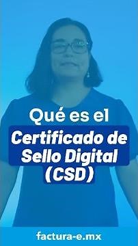 Qué es el Certificado de Sello Digital (CSD)