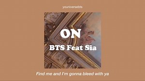 BTS Feat. SIA - ON ( English lyrics ) Official video : https://www.youtube.com/watch?v=gwMa6gpoE9I Full video : https://youtu.be/GaIMP3VoQe8 | Youniverse