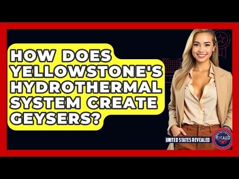 How Does Yellowstone's Hydrothermal System Create Geysers? - United States Revealed