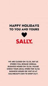 Happy holidays! ❤️ Just a reminder that we are closed on 12/25. Please check your local store for 12/26 business hours or visit us online to shop 24/7. | Sally Beauty