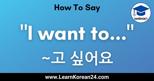 How To Say "I Want" In Korean ~고 싶어요 - LearnKorean24