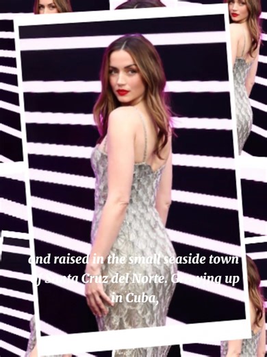 Ana de Armas was born “Ana Celia de Armas Caso” on April 30, 1988, in Havana, Cuba, and raised in the small seaside town of Santa Cruz del Norte. Growing up in Cuba, she developed an early passion for acting, often saying that she “knew from the age of twelve” that she wanted to perform. At fourteen, she was accepted into the National Theater School of Cuba, where she received rigorous training that shaped her early artistic foundation. Around circa 2006, before finishing her studies, she made h