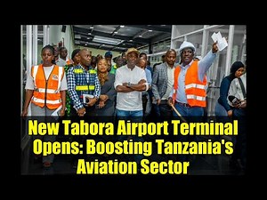 New Tabora Airport Terminal Opens: Boosting Tanzania's Aviation Sector