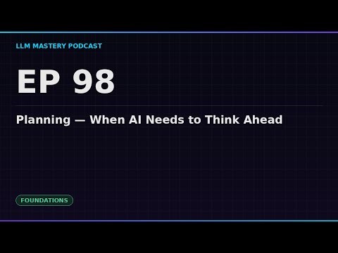 Ep 98: Planning — When AI Needs to Think Ahead | LLM Mastery Podcast
