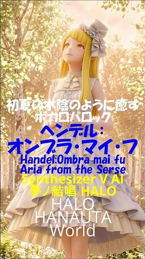 オンブラマイフ 配信新録 ヘンデル【初夏の木陰のように癒すボカロバロック】Handel:Ombra mai fu HALO HANAUTA World #Baroque #Vocaloid #夢ノ結唱