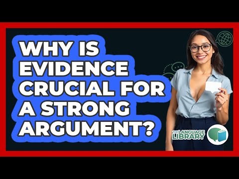 Why Is Evidence Crucial For A Strong Argument?
