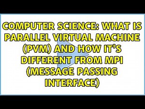 What is parallel virtual machine (pvm) and how it's different from mpi (message passing interface)