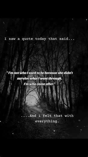 "I'm not who I used to be because she didn't survive what I went throu... | quote