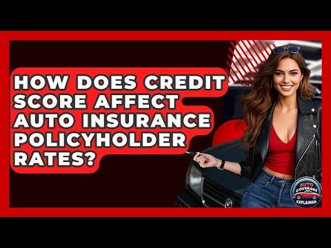 How Does Credit Score Affect Auto Insurance Policyholder Rates? - Auto Coverage Explained