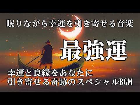 睡眠用BGM【眠りながら幸運を引き寄せる音楽】聞き流すだけであなたに奇跡が次々と起こる！幸運と良縁をあなたに引き寄せる奇跡のスペシャルBGM