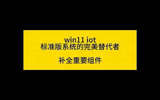 情报：win11 iot补全重要组件 替代标准版win11