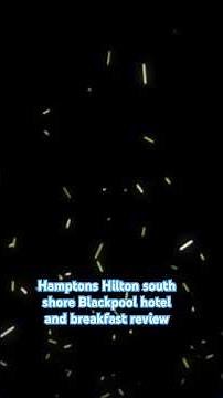 Hamptons and the Hilton south shore Blackpool hotel review and breakfast review