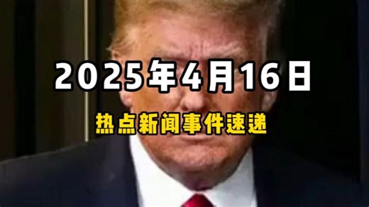 4月16日全球热点新闻事件速递 #时事简讯 #国际局势分析 #国际新闻热点 #国内新闻资讯