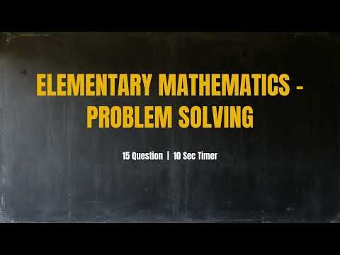Elementary Mathematics Problem Solving Quiz (15 Questions | Multiple Choice | Explained Answers)