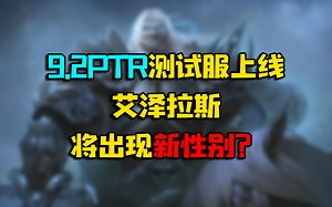魔兽世界 9.2PTR测试服即将上线，艾泽拉斯将出现新性别？