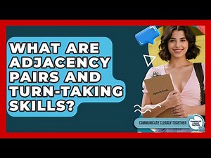 What Are Adjacency Pairs And Turn-taking Skills? - Communicate Clearly Together