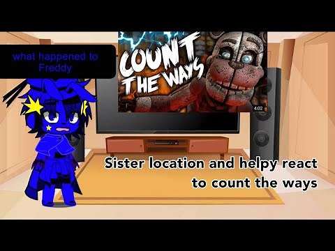 Sister location and helpy react to count the ways (old af)