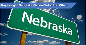 Kayaking In Nebraska – Where To Go Paddling And When - Kayak Guru